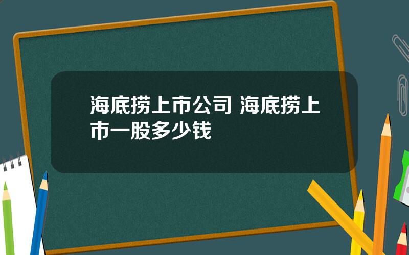 海底捞上市公司 海底捞上市一股多少钱